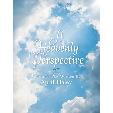 A Heavenly Perspective: Christmas Play Written By April Haley