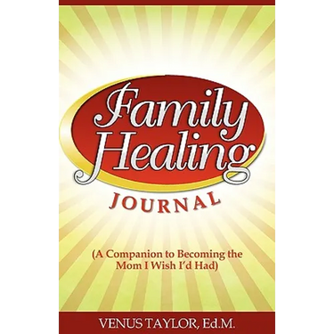Family Healing Journal: A Companion to Becoming the Mom I Wish I'd Had