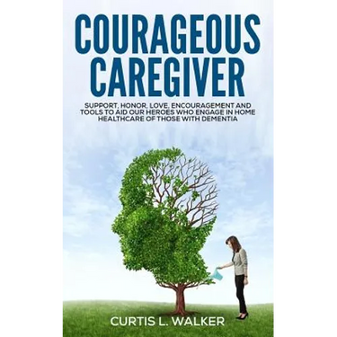 Courageous Caregiver: Support, encouragement, and tools to aid our heroes who partake in home healthcare for those with dementia.