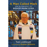 A Man Called Mark: The Biography of Bishop Mark Dyer