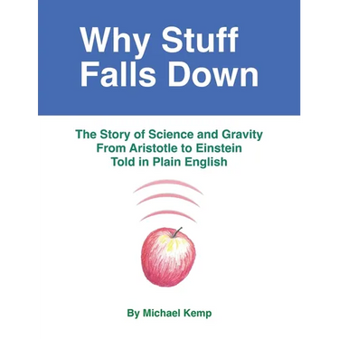 Why Stuff Falls Down: The Story of Science and Gravity From Aristotle to Einstein Told in Plain English