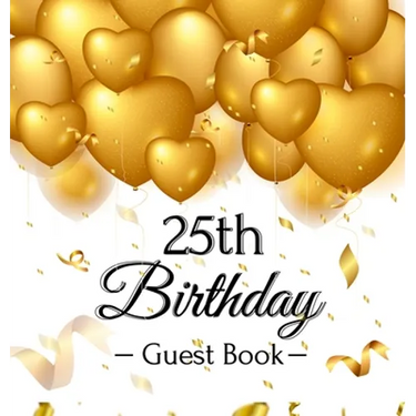 25th Birthday Guest Book: An Elegant Gold Balloon Hearts Keepsake for a 25th Birthday - Square Hardcover Guest Sign-In Book with 105 Pages for Wishes,