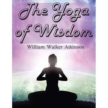 The Yoga of Wisdom: The Yoga Philosophy