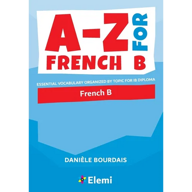 A-Z for French B: Essential vocabulary organized by topic for IB Diploma