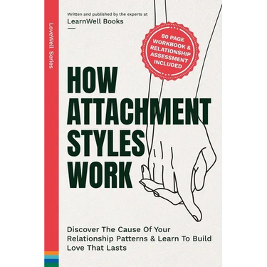 How Attachment Styles Work: Discover The Cause Of Your Relationship Patterns & Learn To Build Love That Lasts