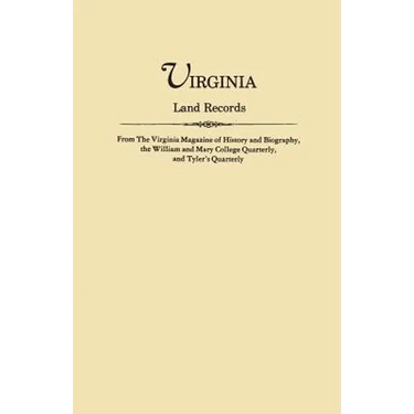 Virginia Land Records, from the Virginia Magazine of History and Biography, the William and Mary College Quarterly, and Tyler's Quarterly