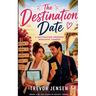 The Destination Date: A Wedding Destination Romantic Comedy