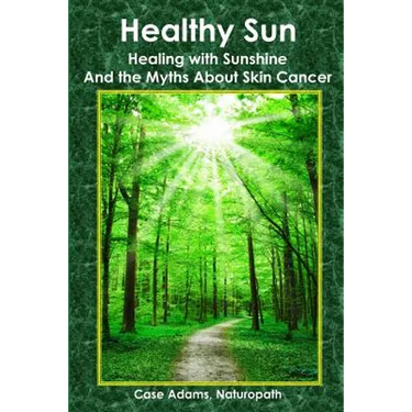 Healthy Sun: Healing with Sunshine and the Myths About Skin Cancer