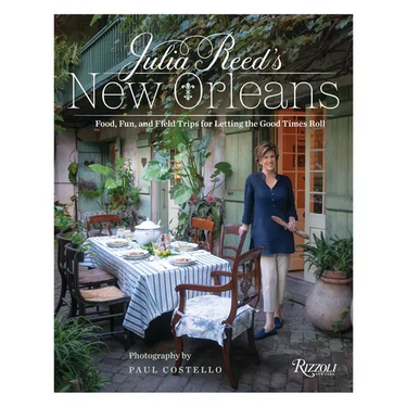 Julia Reed's New Orleans: Food, Fun, and Field Trips for Letting the Good Times Roll