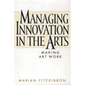 Managing Innovation in the Arts: Making Art Work