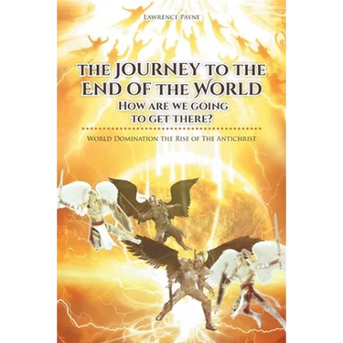 The Journey to the End of the World: How are we going to get there?: World Domination the Rise of The Antichrist