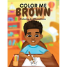 Color Me Brown: A Coloring & Affirmations Book that Celebrates Young Brown Girls