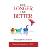 Live Longer, Live Better: Your Guide to Longevity - Unlock the Science of Aging, Master Practical Strategies, and Maximize Your Health and Happiness f