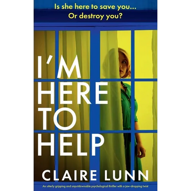 I'm Here to Help: An utterly gripping and unputdownable psychological thriller with a jaw-dropping twist