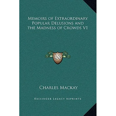 Memoirs of Extraordinary Popular Delusions and the Madness of Crowds V1