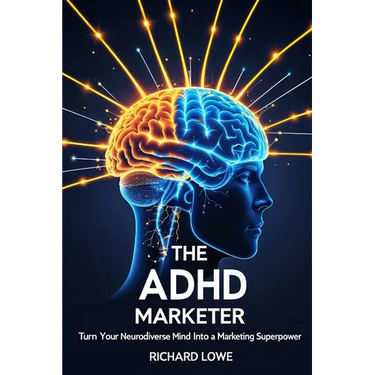 The ADHD Marketer: Turn Your Neurodiverse Mind into a Marketing Superpower