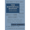The Historical Bigfoot: Early Reports of Wild Men, Hairy Giants, and Wandering Gorillas in North America