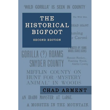 The Historical Bigfoot: Early Reports of Wild Men, Hairy Giants, and Wandering Gorillas in North America