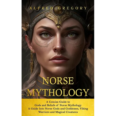 Norse Mythology: A Concise Guide to Gods and Beliefs of Norse Mythology (A Guide Into Norse Gods and Goddesses, Viking Warriors and Magical Creatures)