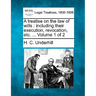 A treatise on the law of wills: including their execution, revocation, etc. ... Volume 1 of 2