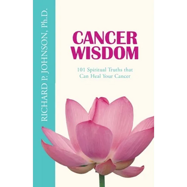 Cancer Wisdom: 101 Spiritual Truths that Can Heal Your Cancer