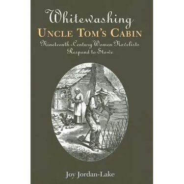 Whitewashing Uncle Tom's Cabin: Nineteenth-Century Women Novelists Respond to Stowe