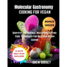 Molecular Gastronomy Cooking for Vegan: Demystifying Science: mastering cutting-edge techniques for delicious vegan cuisine