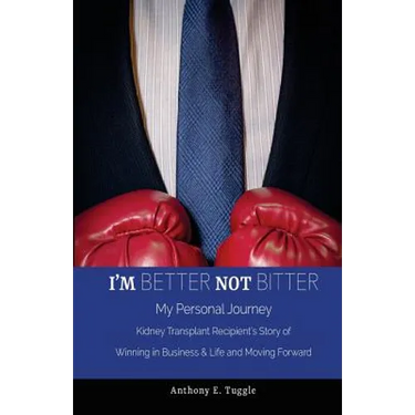 I'm BETTER not BITTER: My Personal Journey: Kidney Transplant Recipient's Story of Winning in Business & Life and Moving Forward