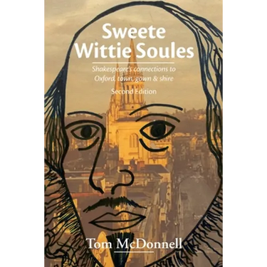 Sweete Wittie Soules: Shakespeare's connections to Oxford, town, gown and shire: Second Edition
