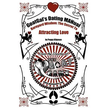 GoatGal's Dating MANual: Barnyard Wisdom: The Secret to Attracting Love