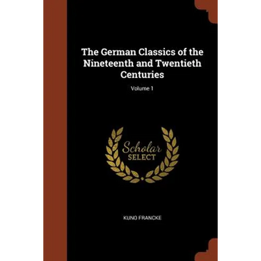 The German Classics of the Nineteenth and Twentieth Centuries; Volume 1