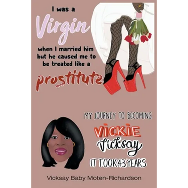 I Was a Virgin When I Married Him but He Caused Me to Be Treated like a Prostitute: My Journey to Becoming Vickie Vicksay It Took 43 Years