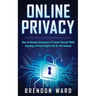 Online Privacy: How To Remain Anonymous & Protect Yourself While Enjoying A Private Digital Life On The Internet