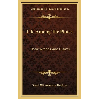 Life Among The Piutes: Their Wrongs And Claims