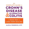 The Complete Guide to Crohn's Disease & Ulcerative Colitis: A Road Map to Long-Term Healing