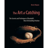 The Art of Catching: The Secrets and Techniques of Baseball's Most Demanding Position