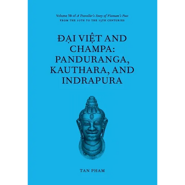 Đại Việt and Champa: Panduranga, Kauthara, and Indrapura: Volume 3B of A Traveller's Story of Vietnam's Past