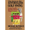 The Keys to the Effortless Golf Swing: Curing Your Hit Impulse in Seven Simple Lessons