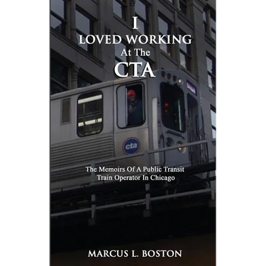 I Loved Working at the CTA: The Memoirs of a Public Transit Train Operator in Chicago