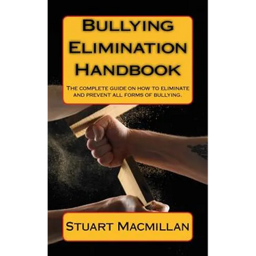 Bullying Elimination Handbook: The complete guide on how to eliminate and prevent all forms of bullying.