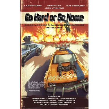 Go Hard or Go Home: A Car Warriors: Autoduel Chronicles Anthology