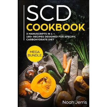 Scd Cookbook: Mega Bundle - 3 Manuscripts in 1 - 180+ Recipes Designed for Specific Carbohydrate Diet