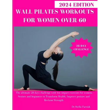 Wall Pilates Workouts for Women Over 60: The ultimate 28 days challenge with low impact exercises for women, Seniors and beginners to Transform Health