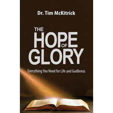 The Hope of Glory: Everything You Need for Life and Godliness