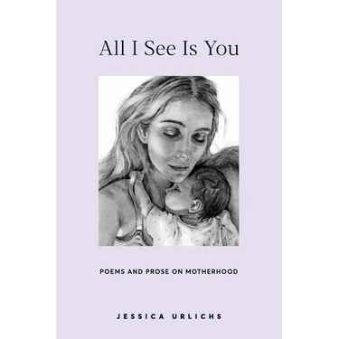 All I See Is You: Poetry & Proses for a Mothers Heart