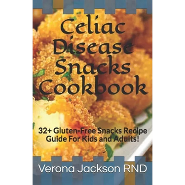 Celiac Disease Snacks Cookbook: 32+ Gluten-Free Snacks Recipe Guide For Kids and Adults!