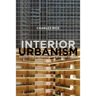 Interior Urbanism: Architecture, John Portman and Downtown America
