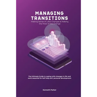 Managing transistions - Making Sense of Life's Changes & Making the Most of the Change, The Ultimate Guide in coping with changes in life and work ess
