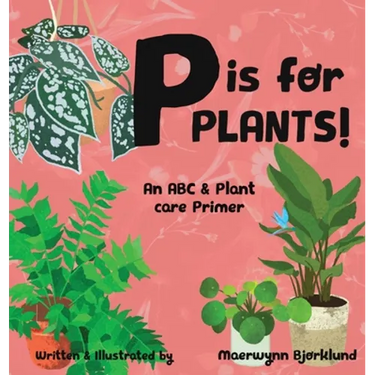 P is for Plants! An ABC & Plant Care Primer