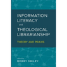 Information Literacy and Theological Librarianship: Theory & Praxis
